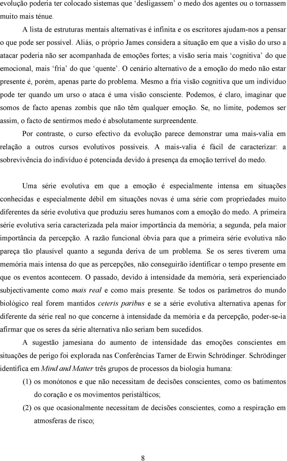 Aliás, o próprio James considera a situação em que a visão do urso a atacar poderia não ser acompanhada de emoções fortes; a visão seria mais cognitiva do que emocional, mais fria do que quente.