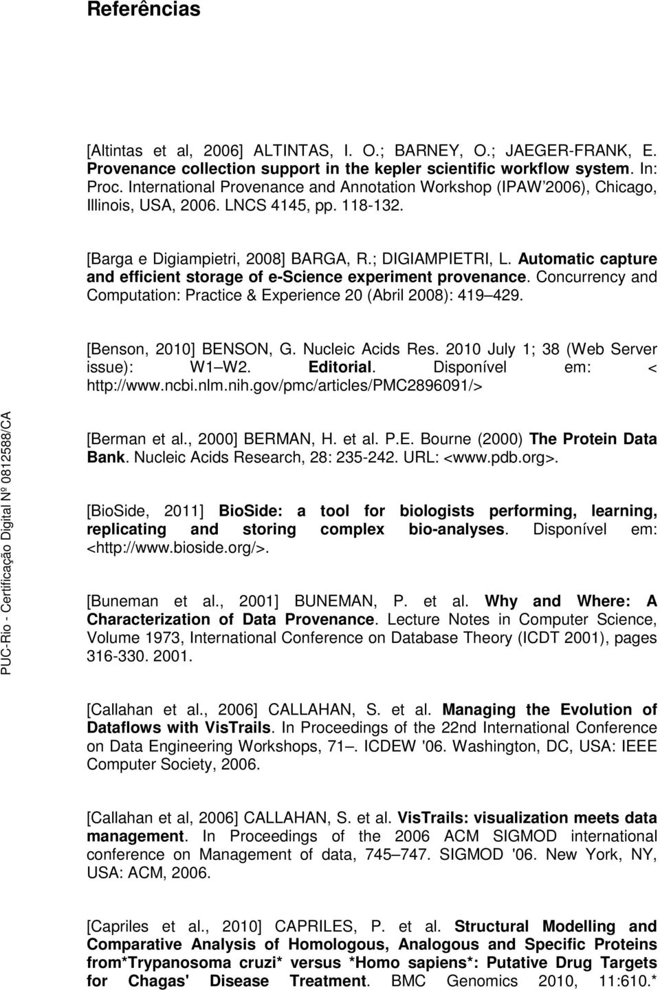 Automatic capture and efficient storage of e-science experiment provenance. Concurrency and Computation: Practice & Experience 20 (Abril 2008): 419 429. [Benson, 2010] BENSON, G. Nucleic Acids Res.