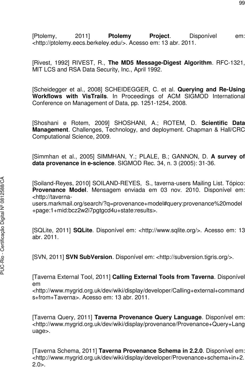 In Proceedings of ACM SIGMOD International Conference on Management of Data, pp. 1251-1254, 2008. [Shoshani e Rotem, 2009] SHOSHANI, A.; ROTEM, D. Scientific Data Management.