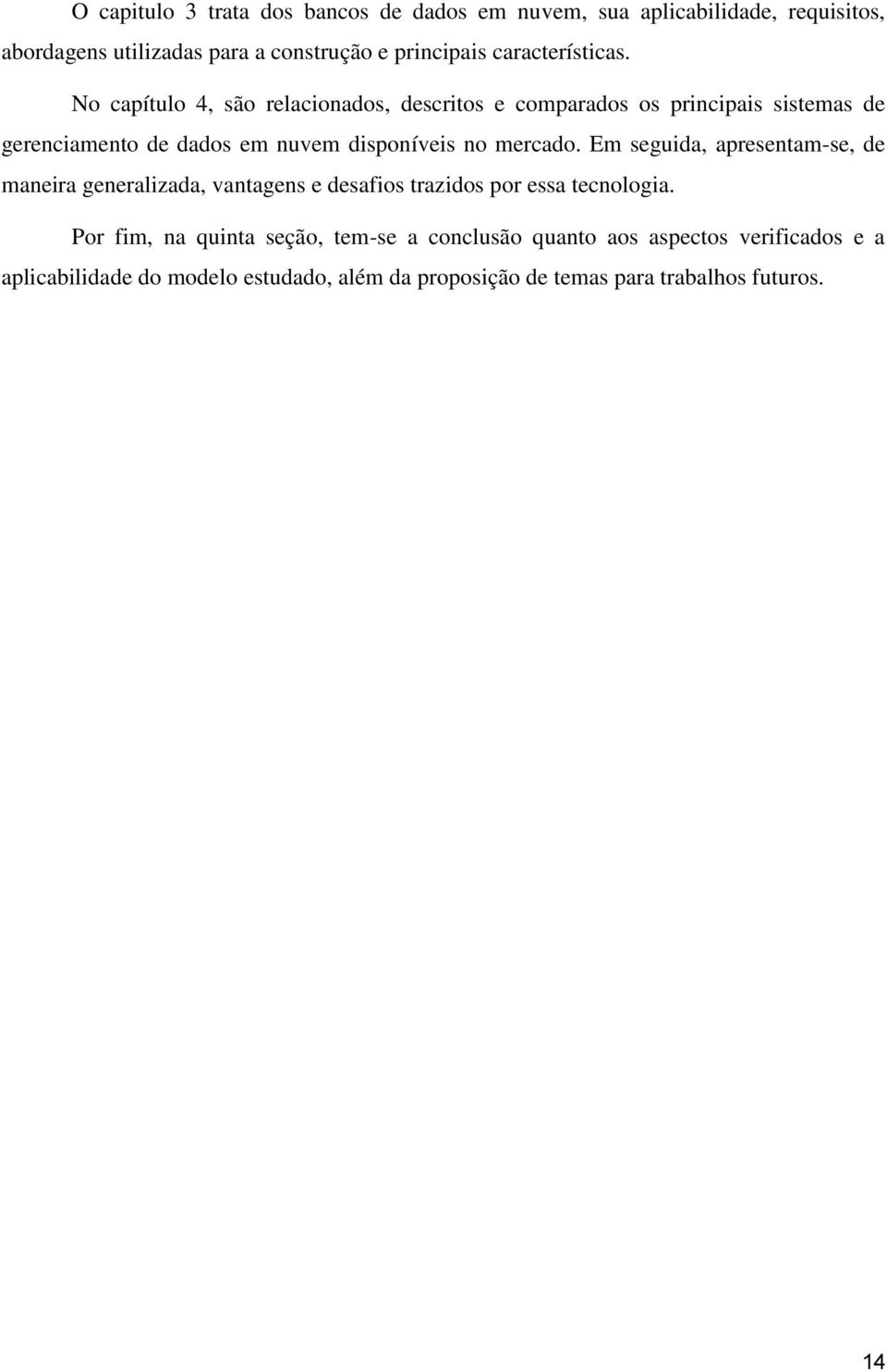 No capítulo 4, são relacionados, descritos e comparados os principais sistemas de gerenciamento de dados em nuvem disponíveis no mercado.