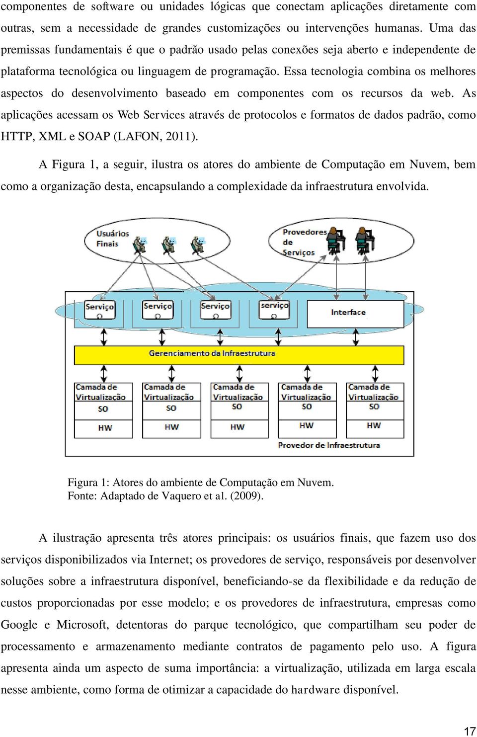 Essa tecnologia combina os melhores aspectos do desenvolvimento baseado em componentes com os recursos da web.