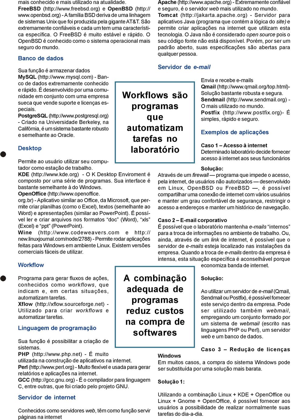 O FreeBSD é muito estável e rápido. O OpenBSD é conhecido como o sistema operacional mais seguro do mundo. Banco de dados Sua função é armazenar dados MySQL (http://www.mysql.