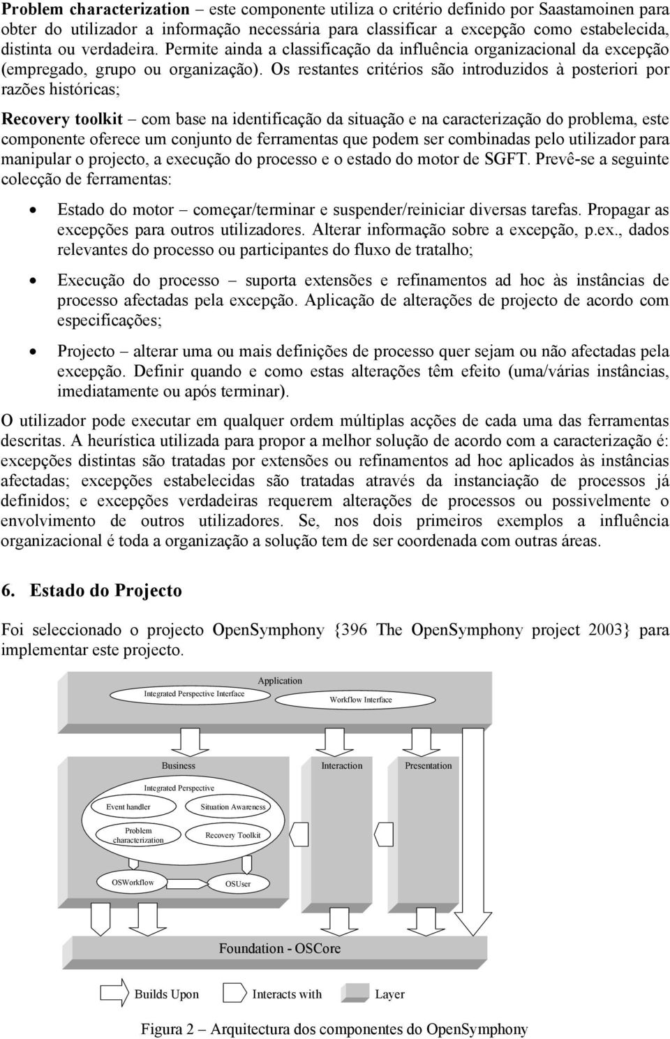 Os restantes critérios são introduzidos à posteriori por razões históricas; Recovery toolkit com base na identificação da situação e na caracterização do problema, este componente oferece um conjunto