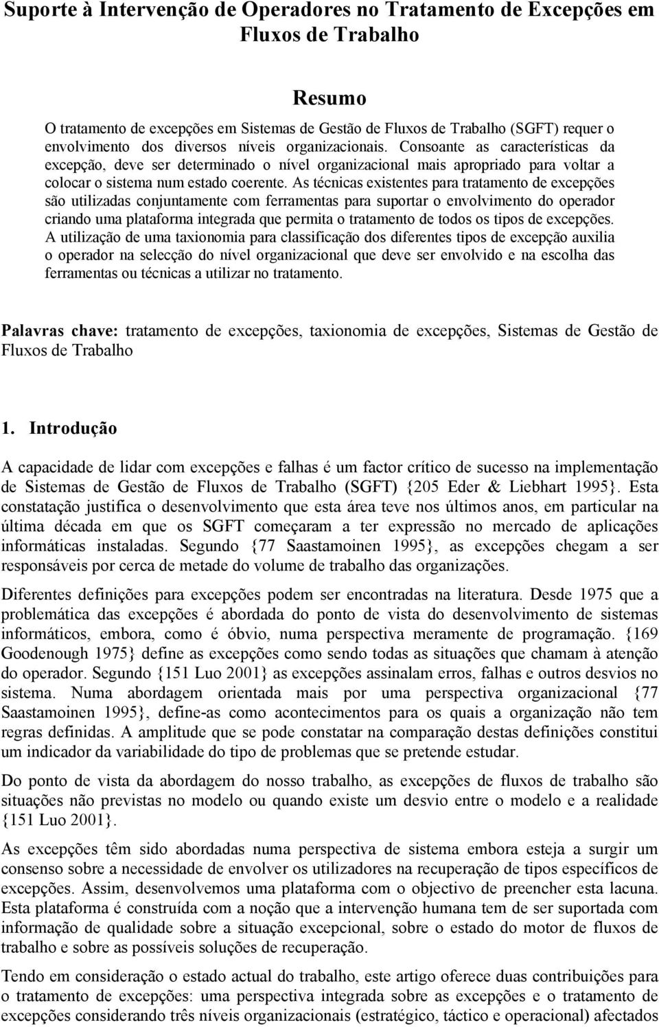 As técnicas existentes para tratamento de excepções são utilizadas conjuntamente com ferramentas para suportar o envolvimento do operador criando uma plataforma integrada que permita o tratamento de