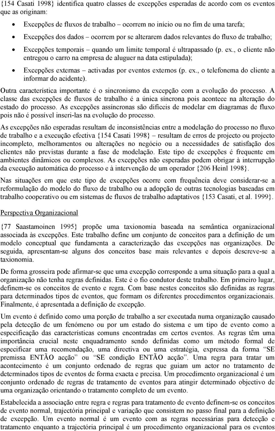 , o cliente não entregou o carro na empresa de aluguer na data estipulada); Excepções externas activadas por eventos externos (p. ex., o telefonema do cliente a informar do acidente).