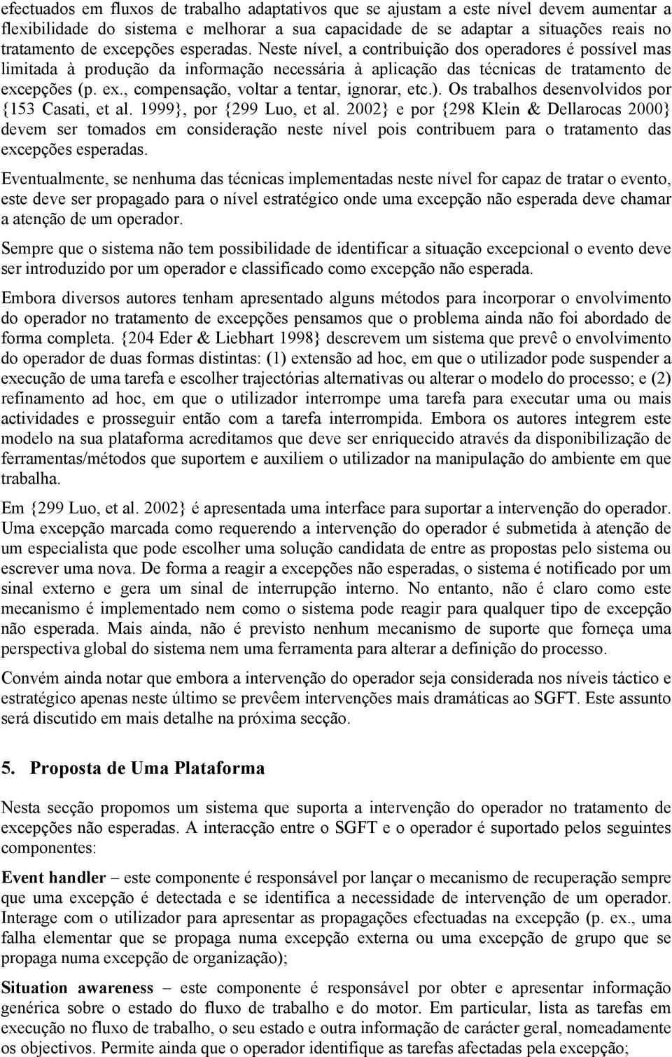 epções (p. ex., compensação, voltar a tentar, ignorar, etc.). Os trabalhos desenvolvidos por {153 Casati, et al. 1999}, por {299 Luo, et al.