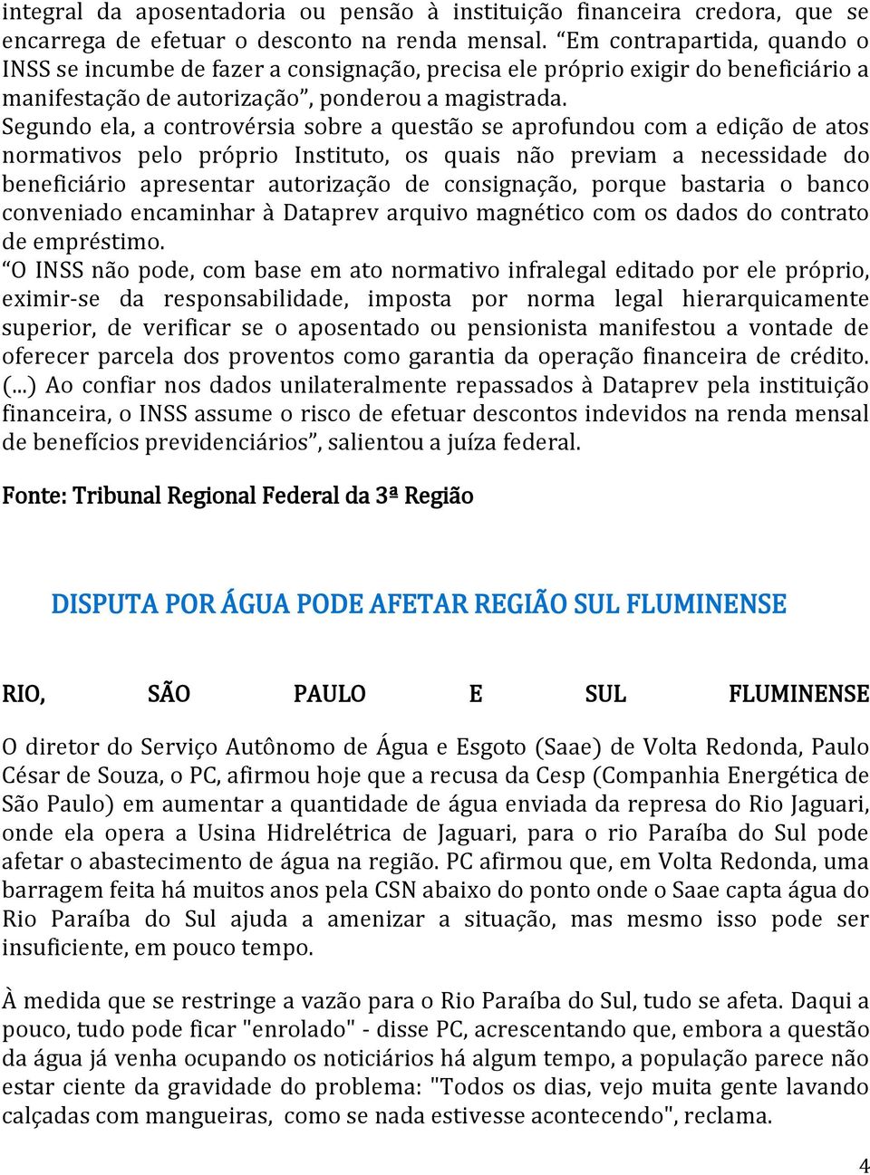 Segundo ela, a controvérsia sobre a questão se aprofundou com a edição de atos normativos pelo próprio Instituto, os quais não previam a necessidade do beneficiário apresentar autorização de