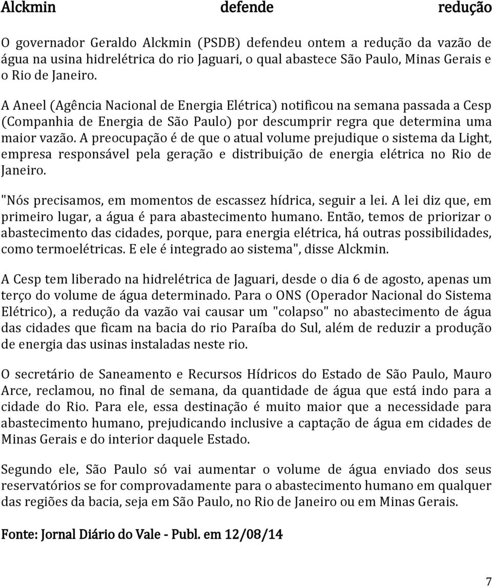 A preocupação é de que o atual volume prejudique o sistema da Light, empresa responsável pela geração e distribuição de energia elétrica no Rio de Janeiro.