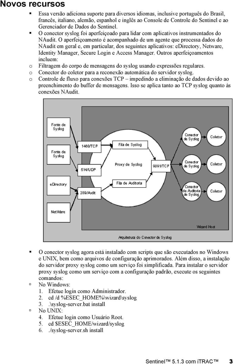 O aperfeiçoamento é acompanhado de um agente que processa dados do NAudit em geral e, em particular, dos seguintes aplicativos: edirectory, Netware, Identity Manager, Secure Login e Access Manager.