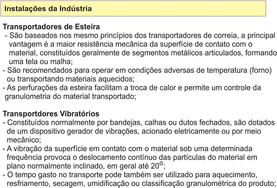 aquecidos; - As perfurações da esteira facilitam a troca de calor e permite um controle da granulometria do material transportado; Transportdores Vibratórios - Constituídos normalmente por bandejas,