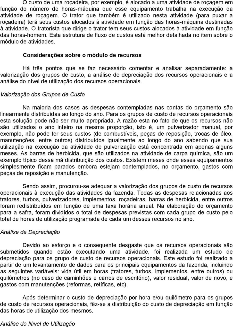 O tratorista que dirige o trator tem seus custos alocados à atividade em função das horas-homem. Esta estrutura de fluxo de custos está melhor detalhada no item sobre o módulo de atividades.