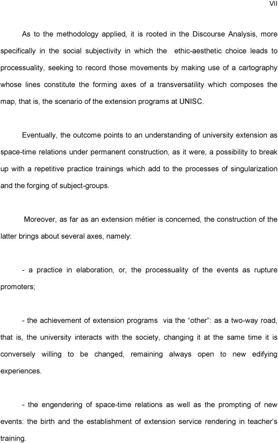 Eventually, the outcome points to an understanding of university extension as space-time relations under permanent construction, as it were, a possibility to break up with a repetitive practice