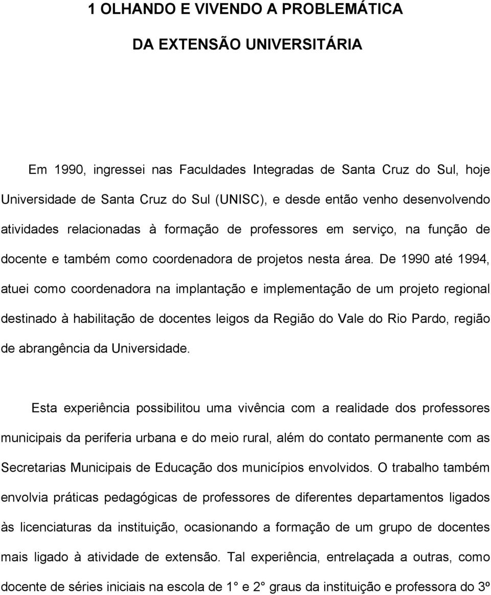 De 1990 até 1994, atuei como coordenadora na implantação e implementação de um projeto regional destinado à habilitação de docentes leigos da Região do Vale do Rio Pardo, região de abrangência da