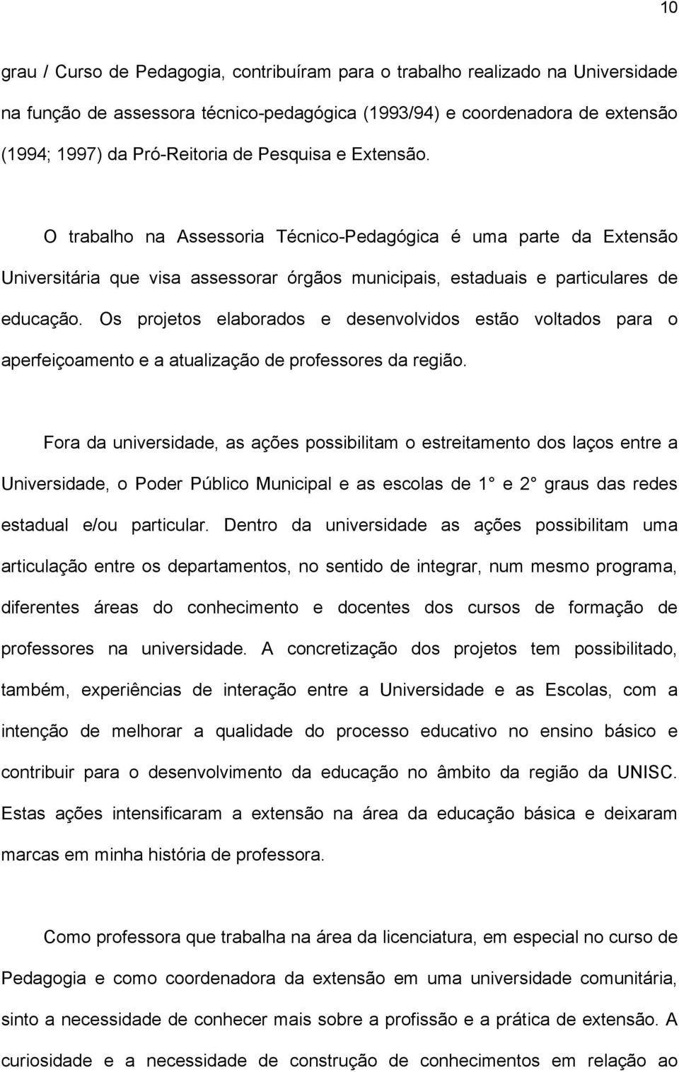 Os projetos elaborados e desenvolvidos estão voltados para o aperfeiçoamento e a atualização de professores da região.