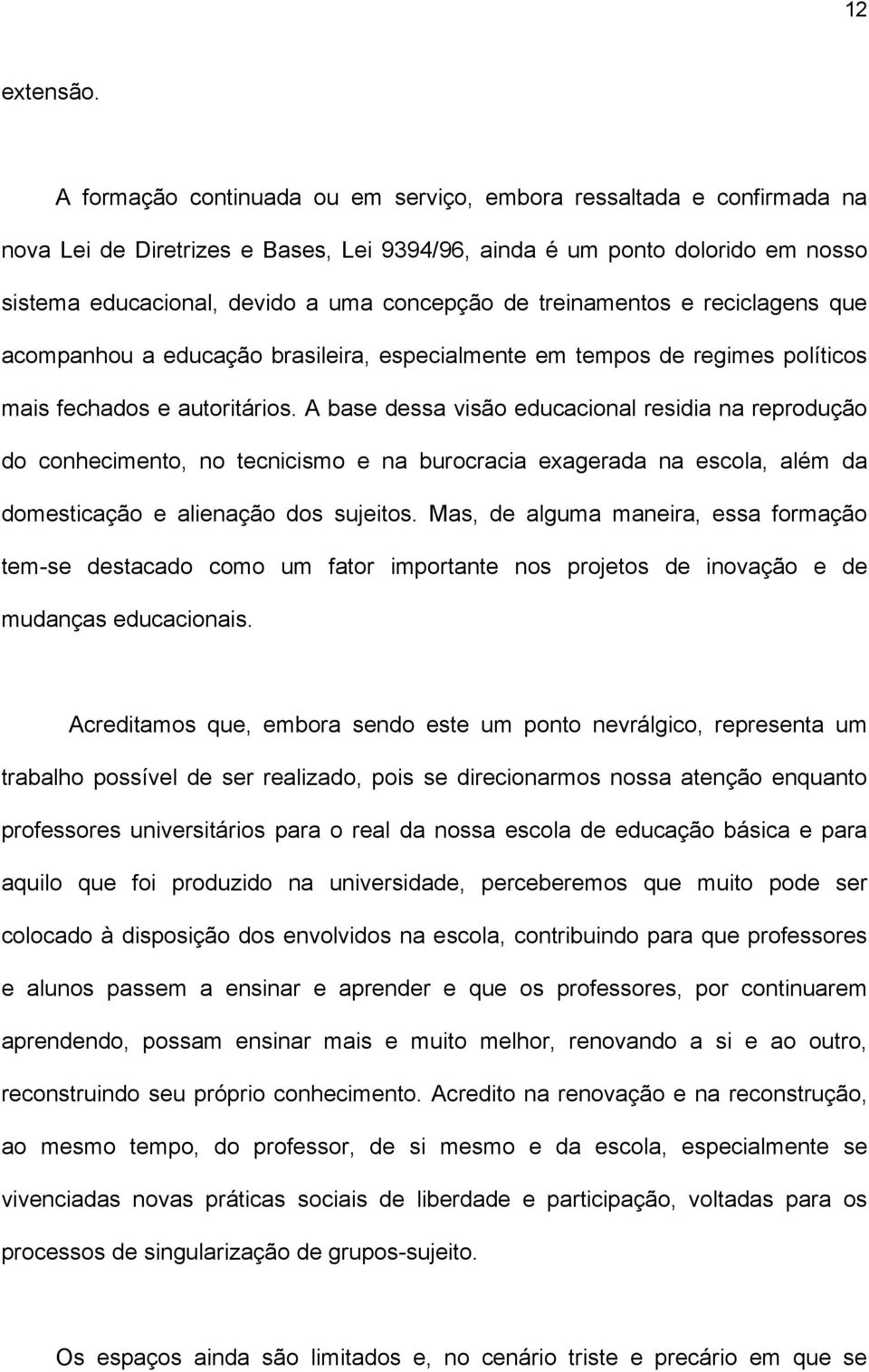 treinamentos e reciclagens que acompanhou a educação brasileira, especialmente em tempos de regimes políticos mais fechados e autoritários.