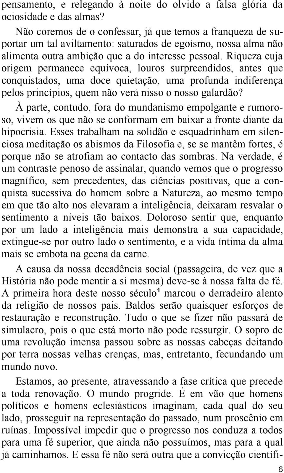 Riqueza cuja origem permanece equívoca, louros surpreendidos, antes que conquistados, uma doce quietação, uma profunda indiferença pelos princípios, quem não verá nisso o nosso galardão?