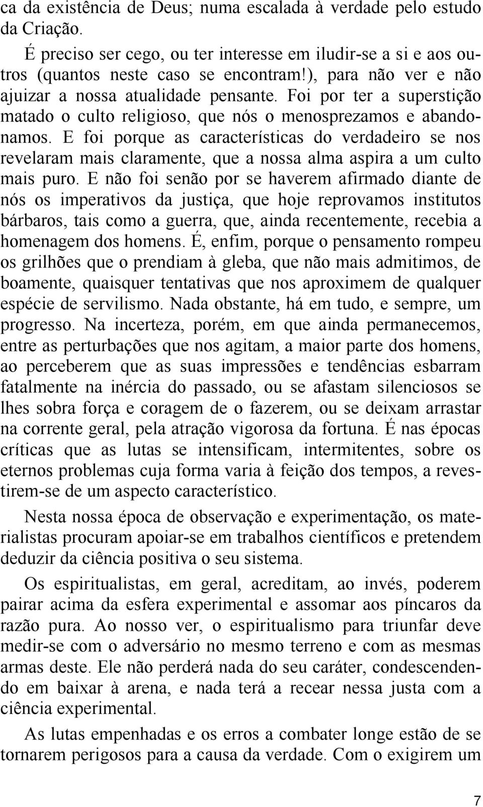 E foi porque as características do verdadeiro se nos revelaram mais claramente, que a nossa alma aspira a um culto mais puro.