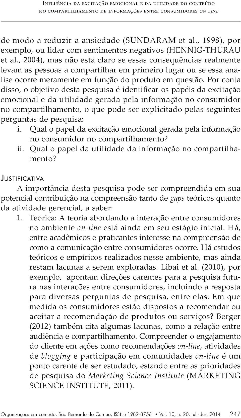 , 2004), mas não está claro se essas consequências realmente levam as pessoas a compartilhar em primeiro lugar ou se essa análise ocorre meramente em função do produto em questão.