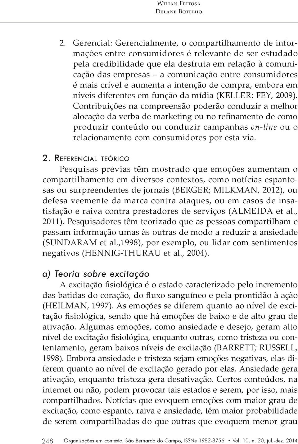 entre consumidores é mais crível e aumenta a intenção de compra, embora em níveis diferentes em função da mídia (KELLER; FEY, 2009).