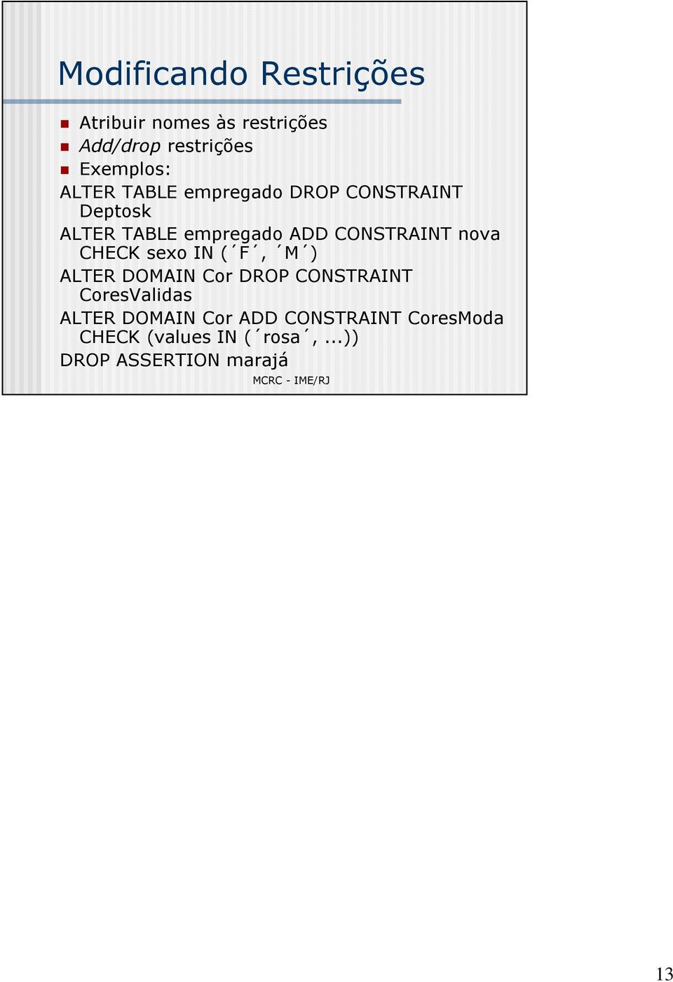 nova CHECK sexo IN ( F, M ) ALTER DOMAIN Cor DROP CONSTRAINT CoresValidas ALTER