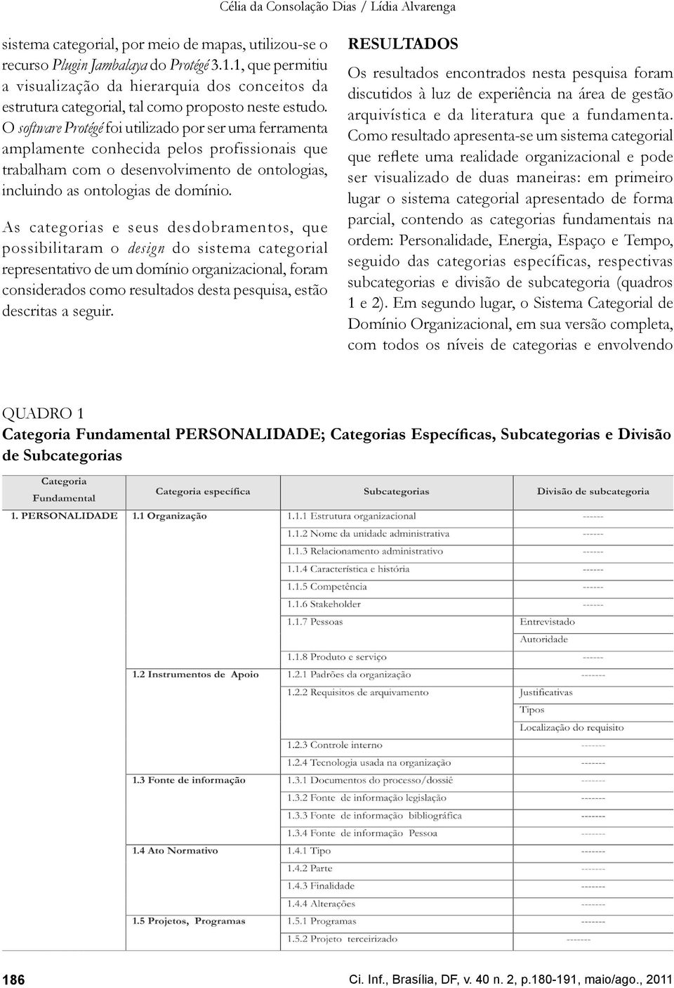 O software Protégé foi utilizado por ser uma ferramenta amplamente conhecida pelos profissionais que trabalham com o desenvolvimento de ontologias, incluindo as ontologias de domínio.