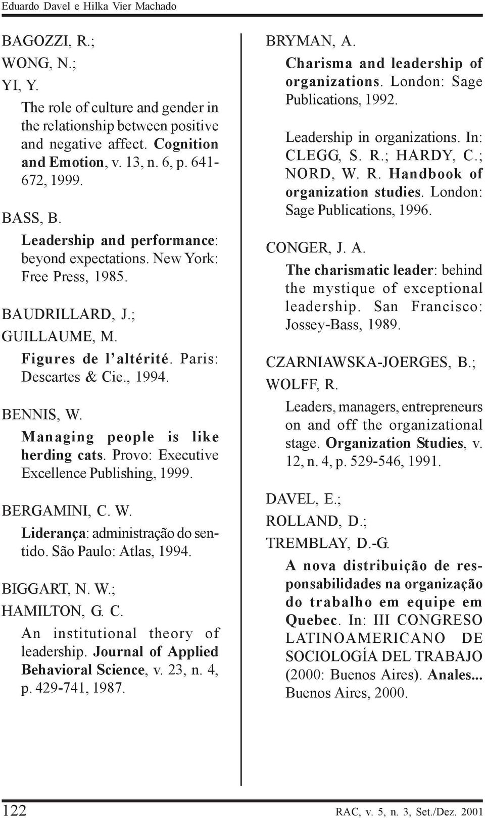 Managing people is like herding cats. Provo: Executive Excellence Publishing, 1999. BERGAMINI, C. W. Liderança: administração do sentido. São Paulo: Atlas, 1994. BIGGART, N. W.; HAMILTON, G. C. An institutional theory of leadership.