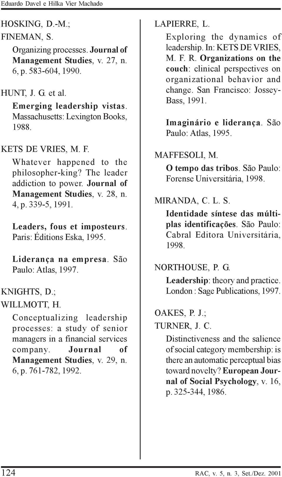 Leaders, fous et imposteurs. Paris: Éditions Eska, 1995. Liderança na empresa. São Paulo: Atlas, 1997. KNIGHTS, D.; WILLMOTT, H.