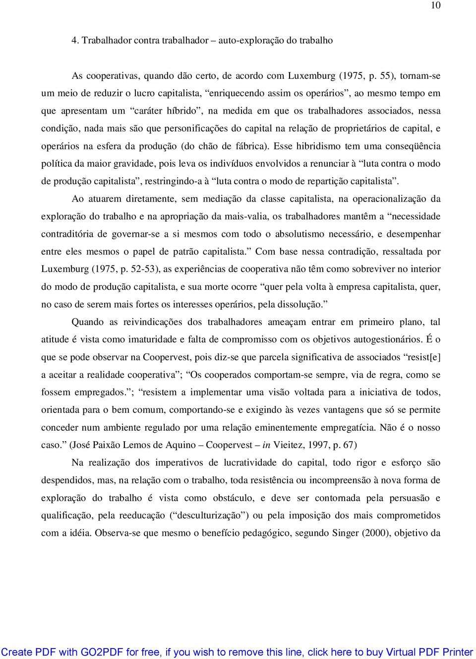 condição, nada mais são que personificações do capital na relação de proprietários de capital, e operários na esfera da produção (do chão de fábrica).