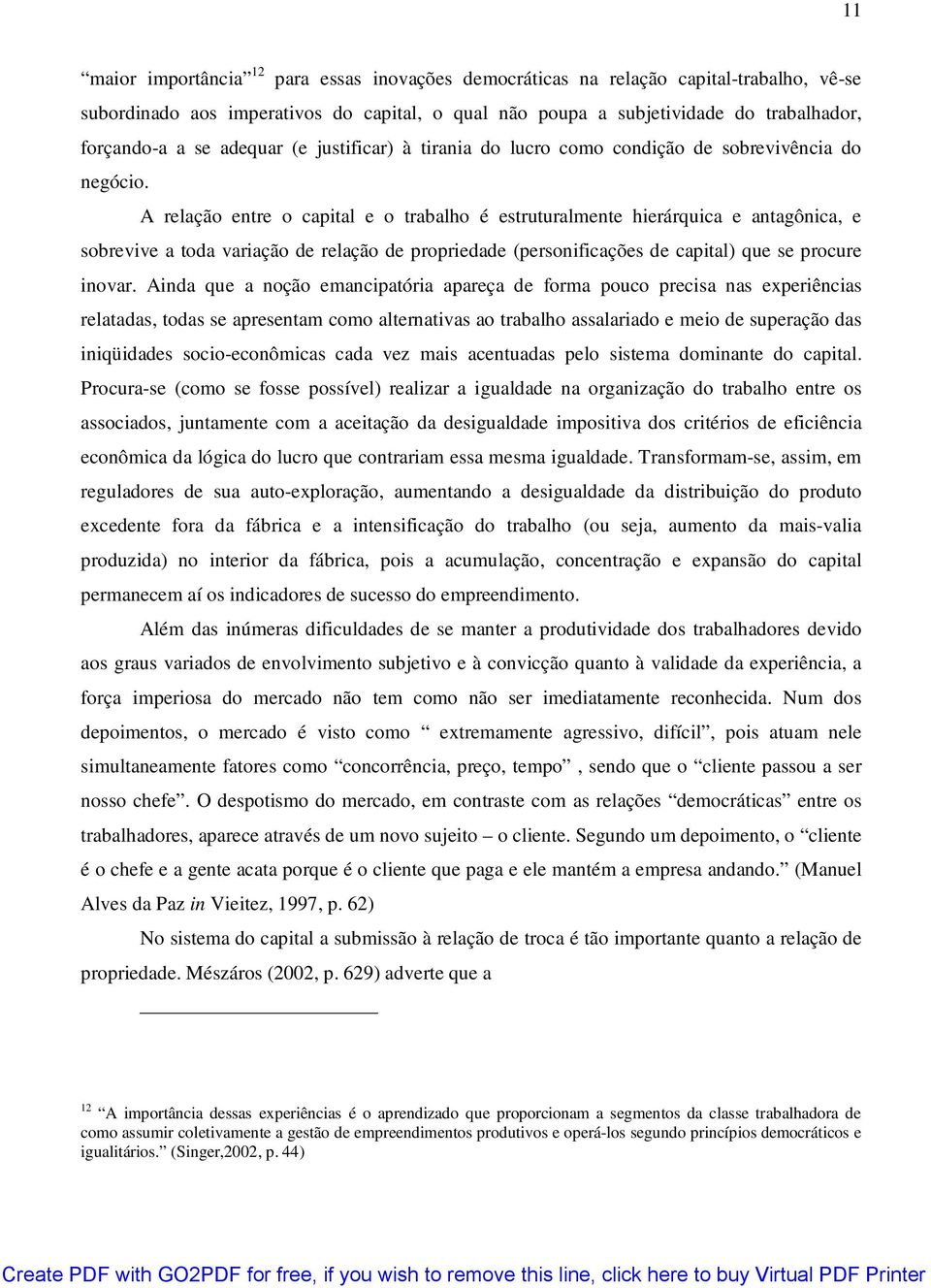 A relação entre o capital e o trabalho é estruturalmente hierárquica e antagônica, e sobrevive a toda variação de relação de propriedade (personificações de capital) que se procure inovar.