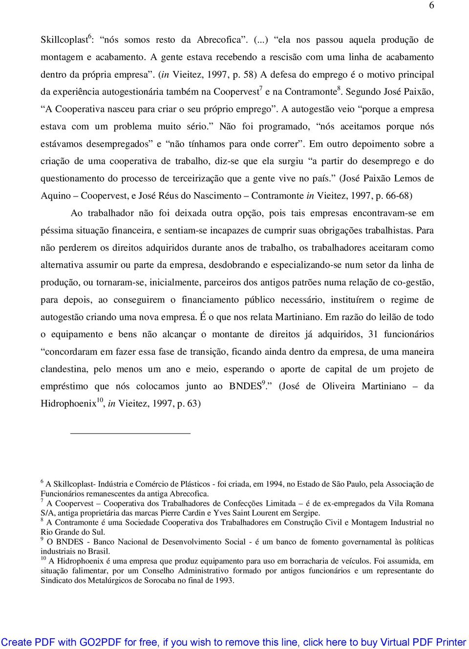 58) A defesa do emprego é o motivo principal da experiência autogestionária também na Coopervest 7 e na Contramonte 8. Segundo José Paixão, A Cooperativa nasceu para criar o seu próprio emprego.
