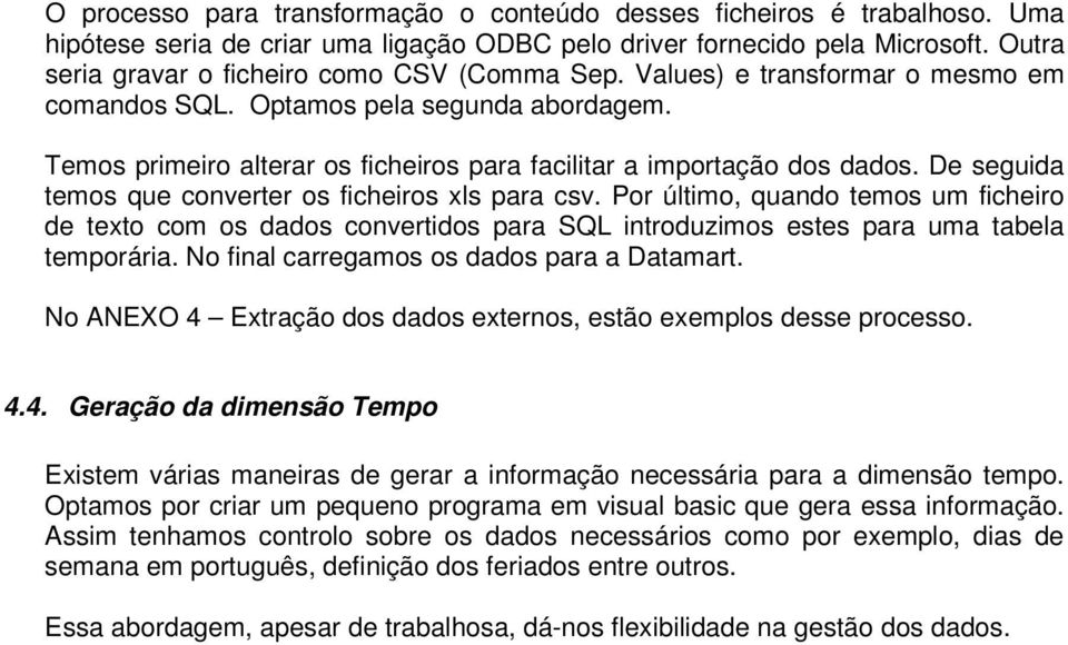 Temos primeiro alterar os ficheiros para facilitar a importação dos dados. De seguida temos que converter os ficheiros xls para csv.