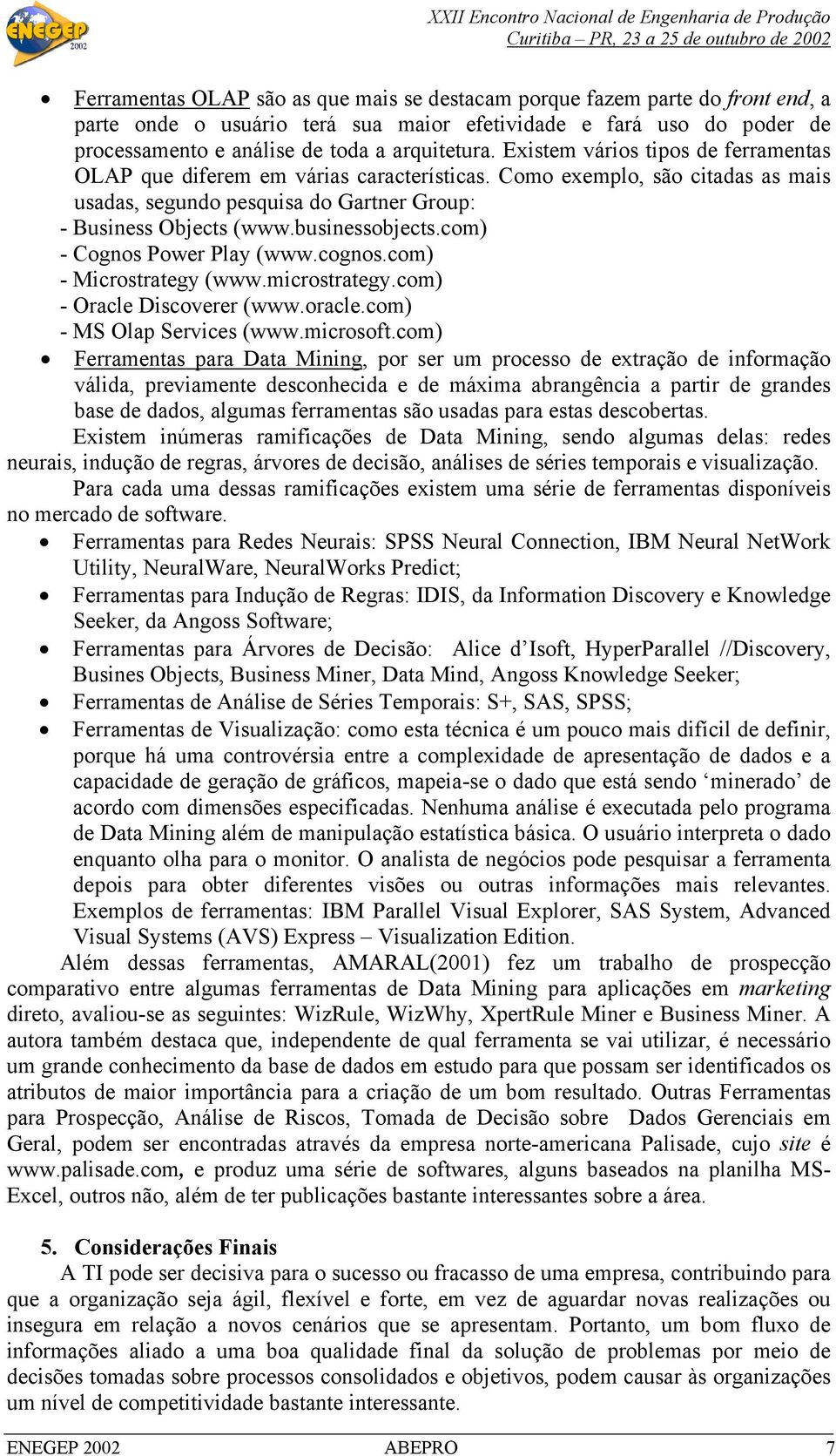 com) - Cognos Power Play (www.cognos.com) - Microstrategy (www.microstrategy.com) - Oracle Discoverer (www.oracle.com) - MS Olap Services (www.microsoft.