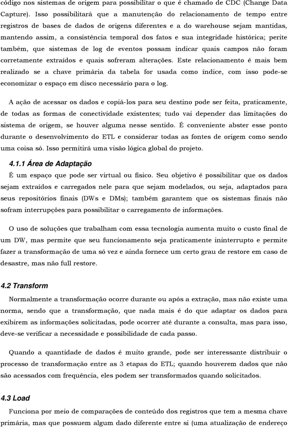 fatos e sua integridade histórica; perite também, que sistemas de log de eventos possam indicar quais campos não foram corretamente extraídos e quais sofreram alterações.