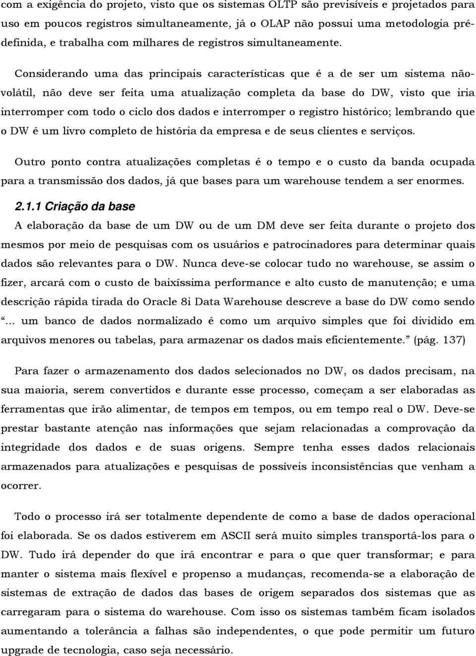 Considerando uma das principais características que é a de ser um sistema nãovolátil, não deve ser feita uma atualização completa da base do DW, visto que iria interromper com todo o ciclo dos dados