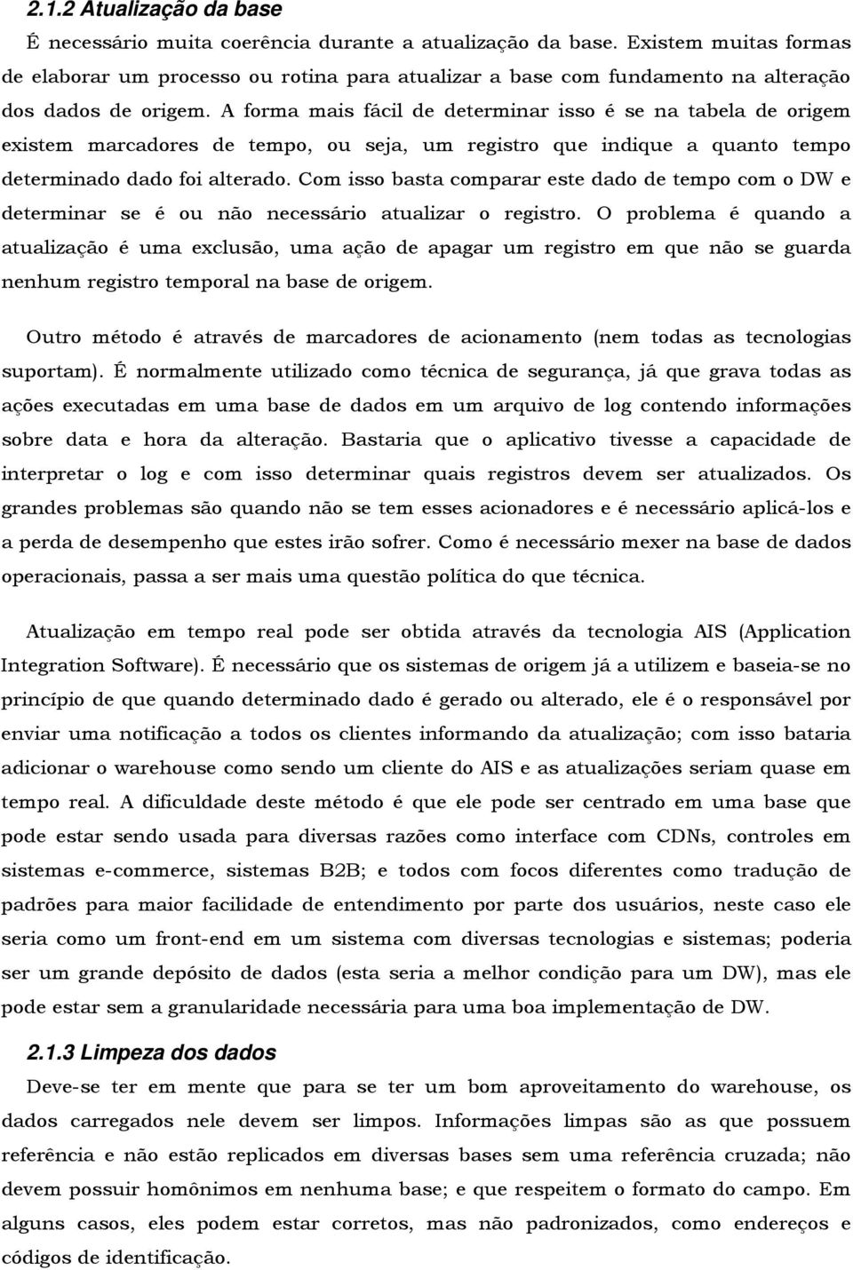 A forma mais fácil de determinar isso é se na tabela de origem existem marcadores de tempo, ou seja, um registro que indique a quanto tempo determinado dado foi alterado.