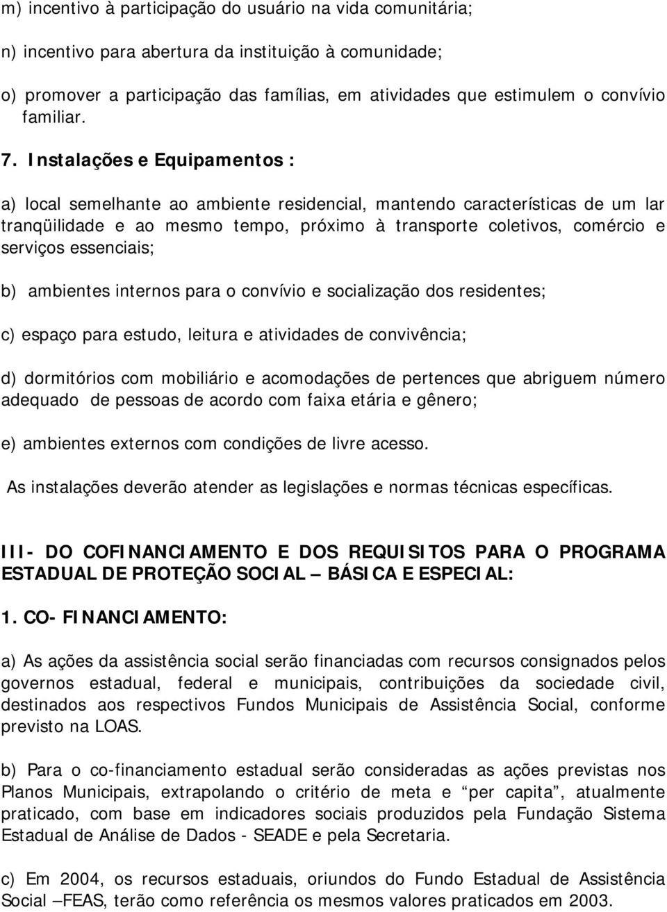 Instalações e Equipamentos : a) local semelhante ao ambiente residencial, mantendo características de um lar tranqüilidade e ao mesmo tempo, próximo à transporte coletivos, comércio e serviços