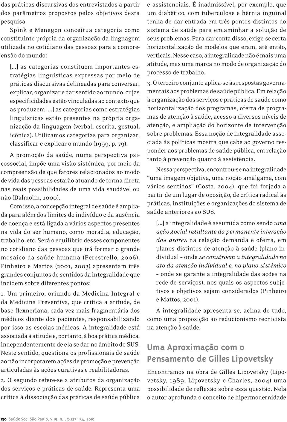 ..] as categorias constituem importantes estratégias linguísticas expressas por meio de práticas discursivas delineadas para conversar, explicar, organizar e dar sentido ao mundo, cujas