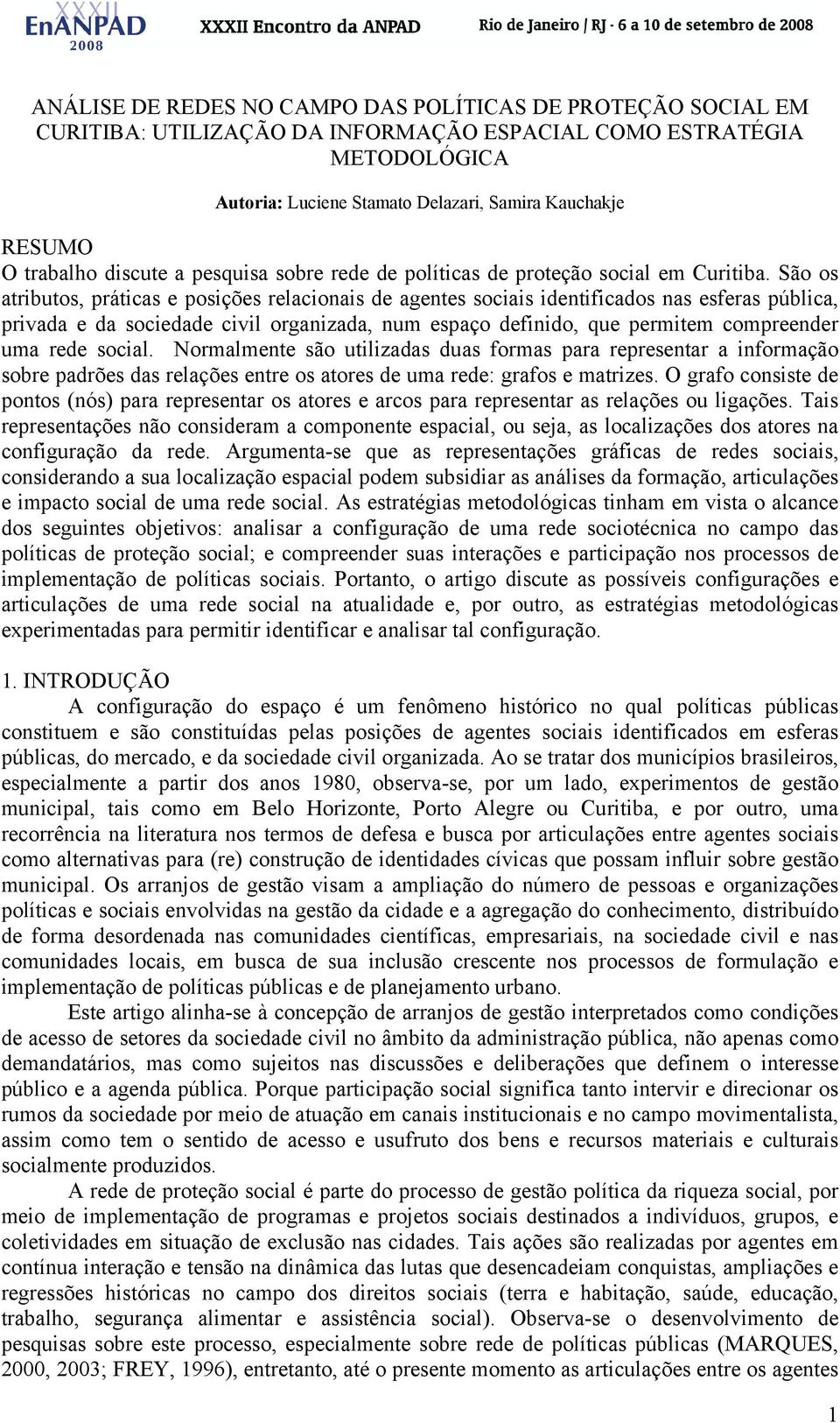 São os atributos, práticas e posições relacionais de agentes sociais identificados nas esferas pública, privada e da sociedade civil organizada, num espaço definido, que permitem compreender uma rede