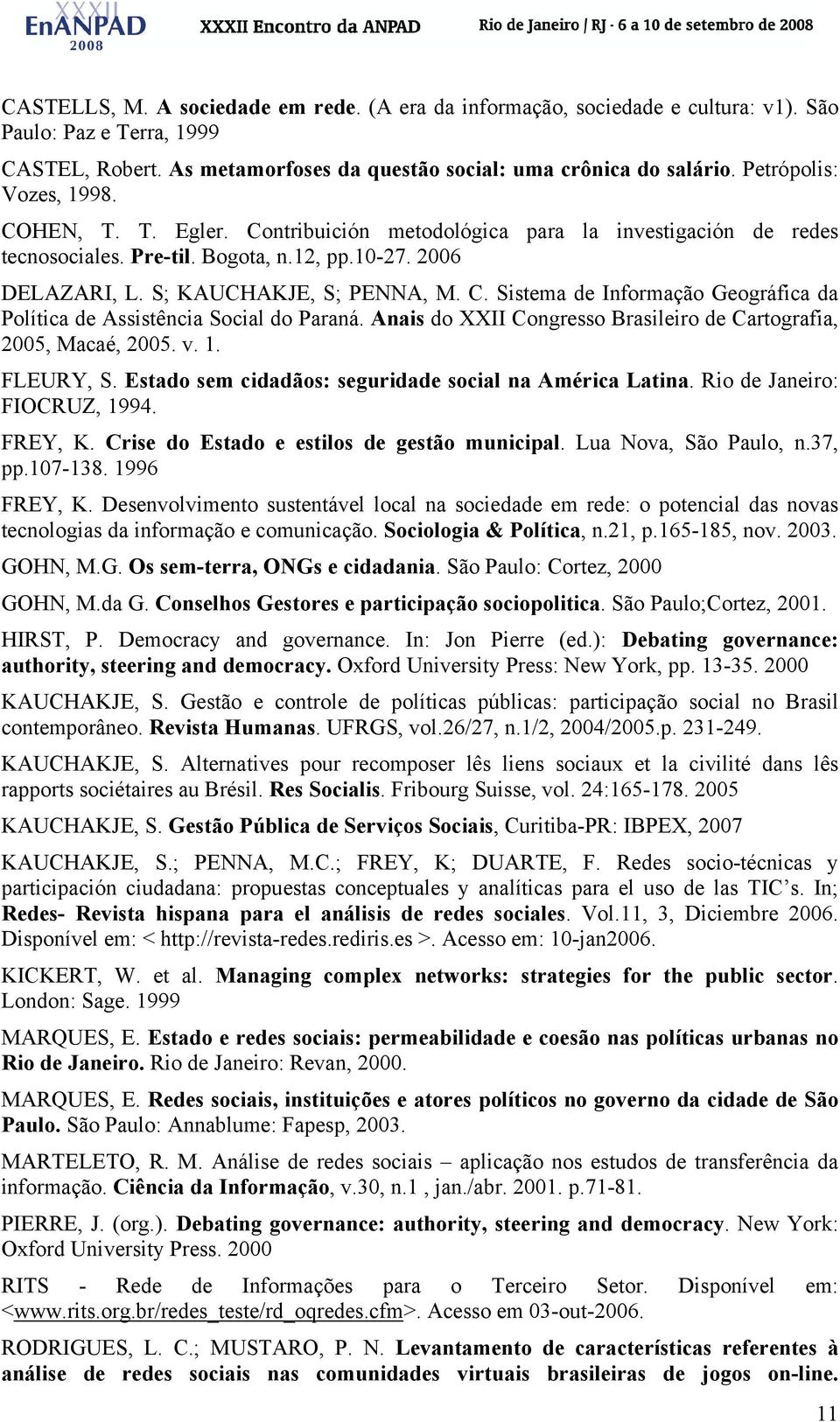 Anais do XXII Congresso Brasileiro de Cartografia, 2005, Macaé, 2005. v. 1. FLEURY, S. Estado sem cidadãos: seguridade social na América Latina. Rio de Janeiro: FIOCRUZ, 1994. FREY, K.