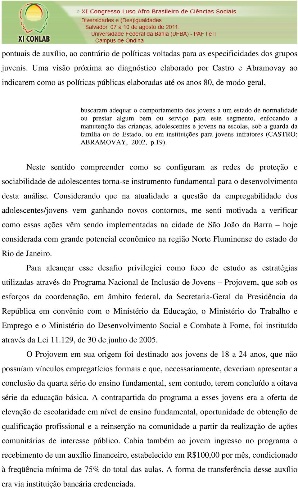 estado de normalidade ou prestar algum bem ou serviço para este segmento, enfocando a manutenção das crianças, adolescentes e jovens na escolas, sob a guarda da família ou do Estado, ou em