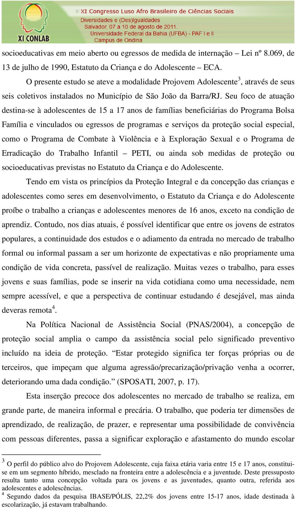 Seu foco de atuação destina-se à adolescentes de 15 a 17 anos de famílias beneficiárias do Programa Bolsa Família e vinculados ou egressos de programas e serviços da proteção social especial, como o