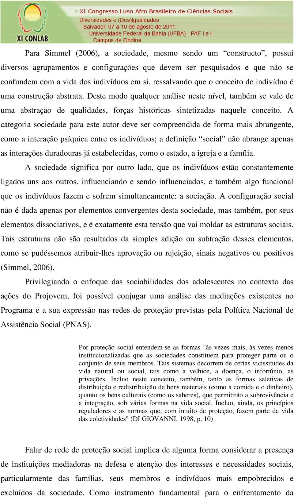 A categoria sociedade para este autor deve ser compreendida de forma mais abrangente, como a interação psíquica entre os indivíduos; a definição social não abrange apenas as interações duradouras já