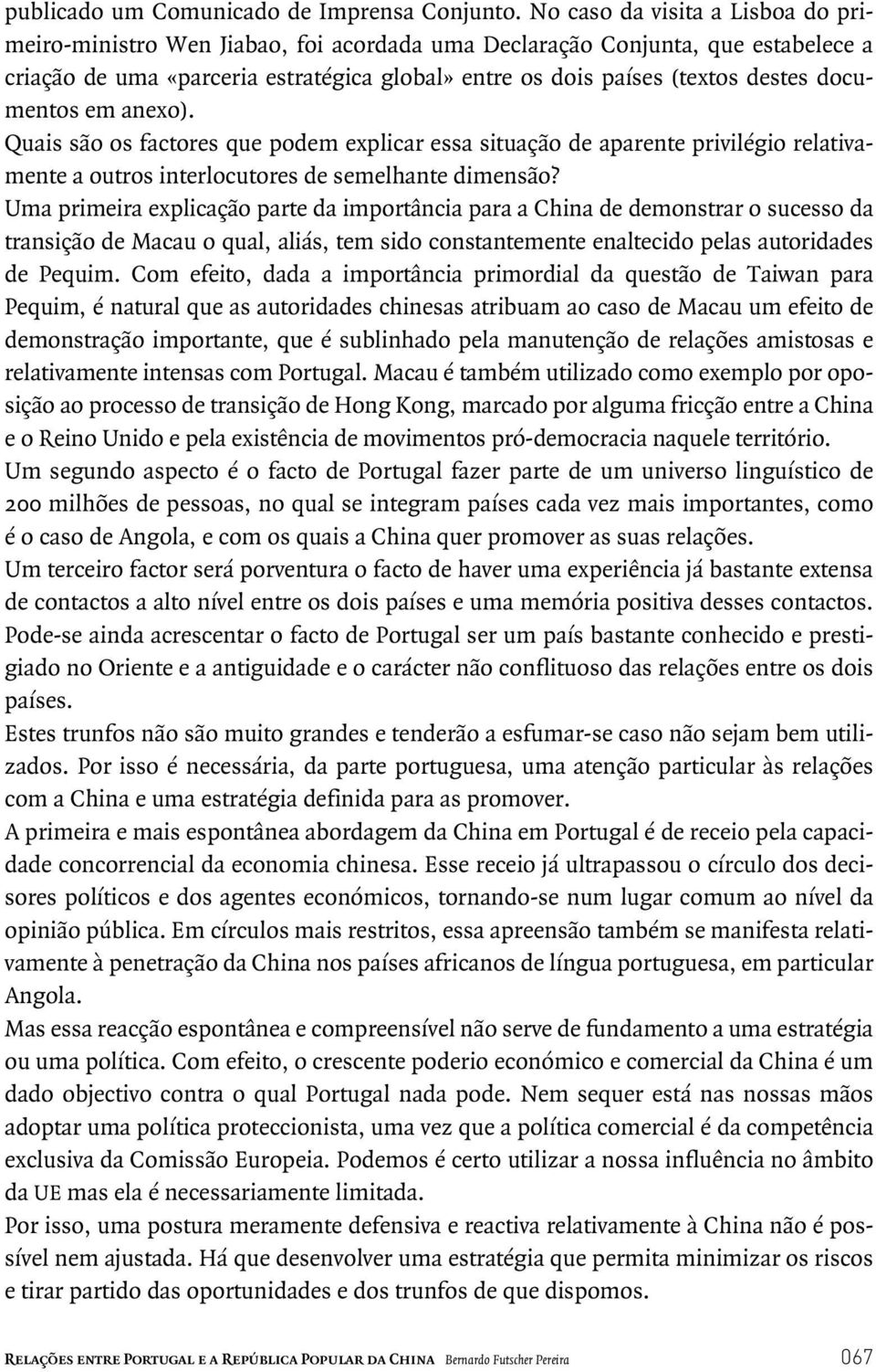 documentos em anexo). Quais são os factores que podem explicar essa situação de aparente privilégio relativamente a outros interlocutores de semelhante dimensão?