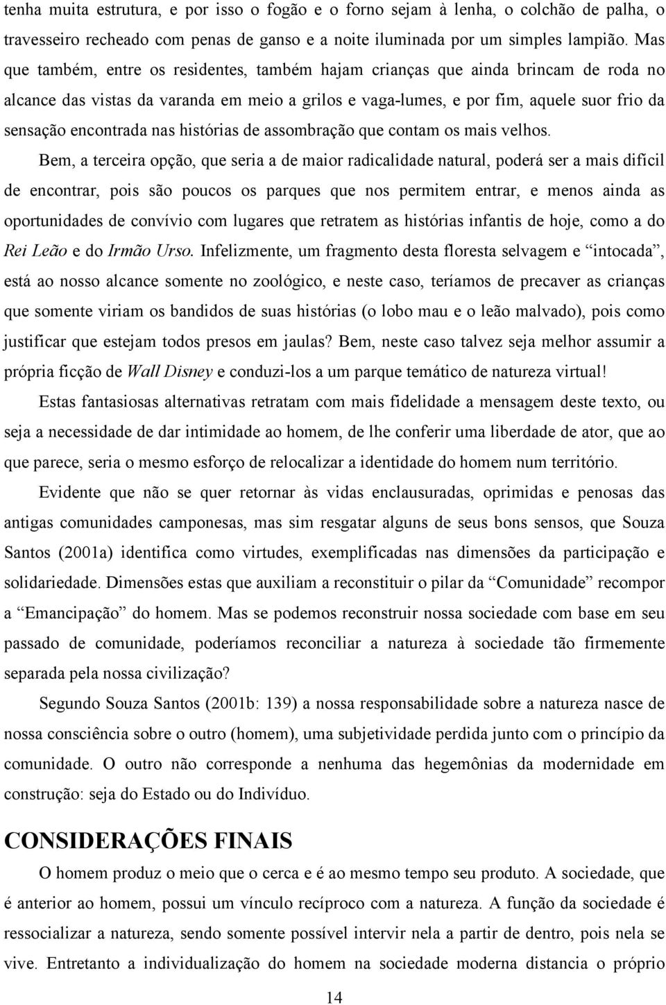 nas histórias de assombração que contam os mais velhos.