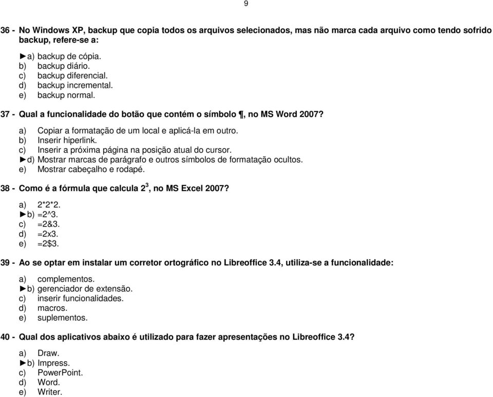 c) Inserir a próxima página na posição atual do cursor. d) Mostrar marcas de parágrafo e outros símbolos de formatação ocultos. e) Mostrar cabeçalho e rodapé.