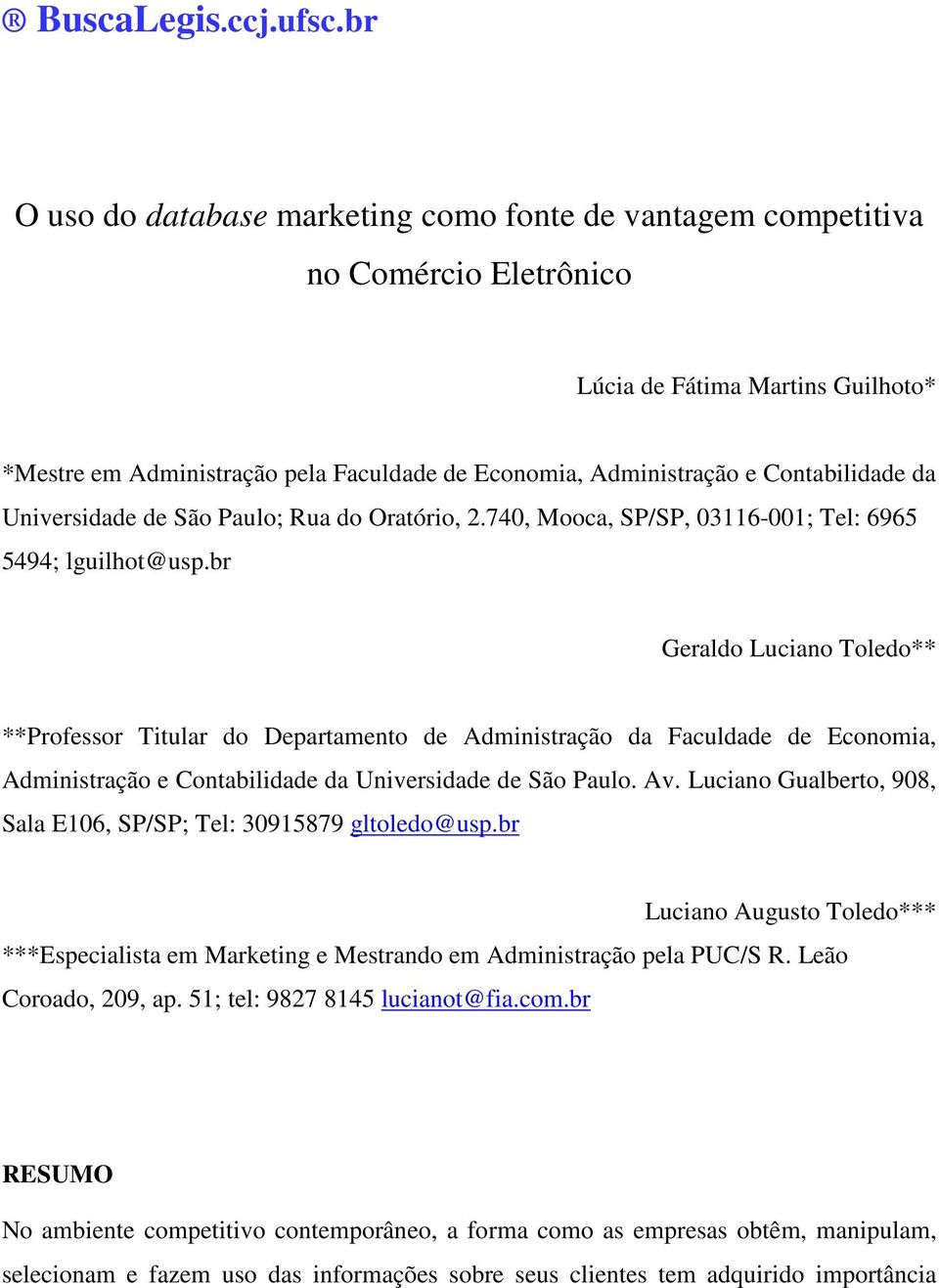 Contabilidade da Universidade de São Paulo; Rua do Oratório, 2.740, Mooca, SP/SP, 03116-001; Tel: 6965 5494; lguilhot@usp.