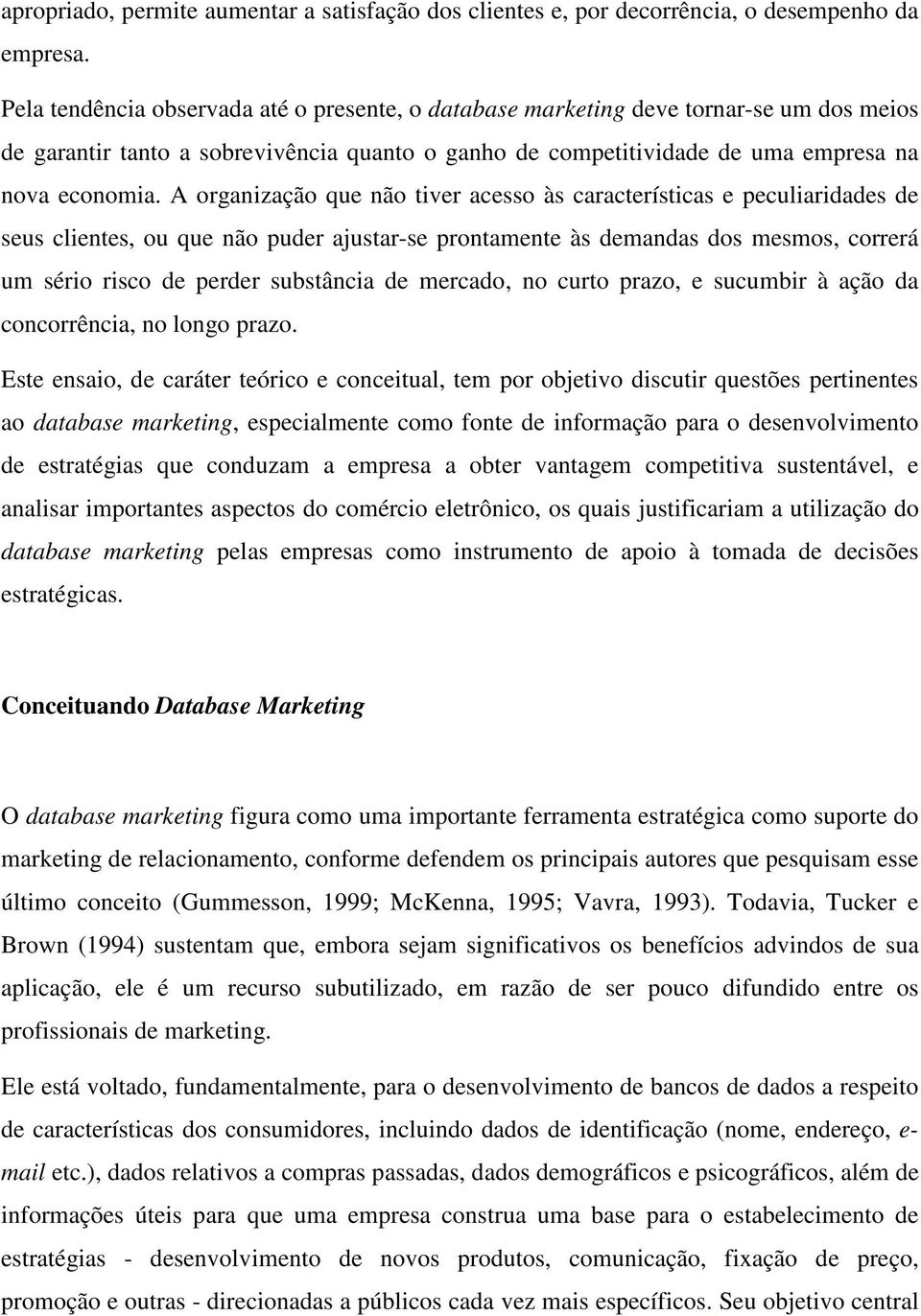 A organização que não tiver acesso às características e peculiaridades de seus clientes, ou que não puder ajustar-se prontamente às demandas dos mesmos, correrá um sério risco de perder substância de