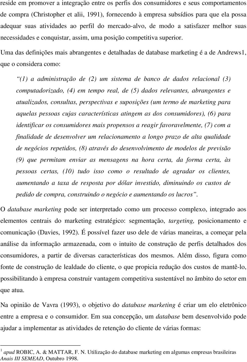 Uma das definições mais abrangentes e detalhadas de database marketing é a de Andrews1, que o considera como: (1) a administração de (2) um sistema de banco de dados relacional (3) computadorizado,