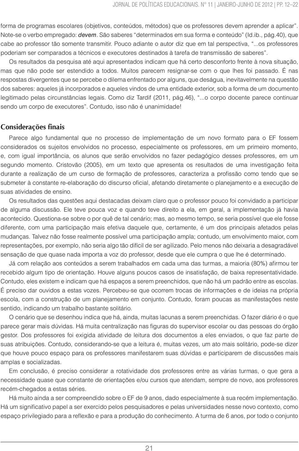 ..os professores poderiam ser comparados a técnicos e executores destinados à tarefa de transmissão de saberes.