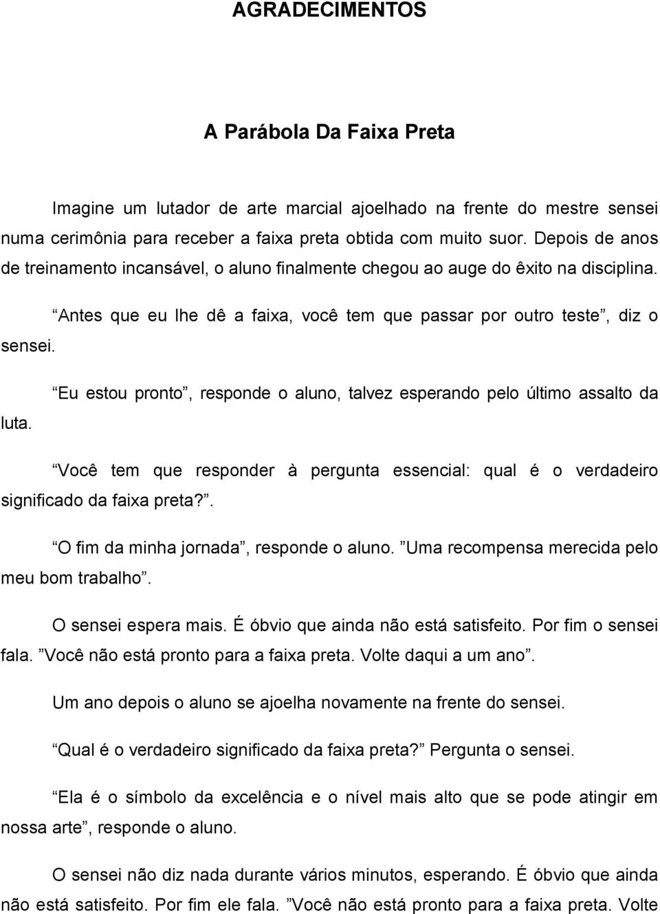 Eu estou pronto, responde o aluno, talvez esperando pelo último assalto da Você tem que responder à pergunta essencial: qual é o verdadeiro significado da faixa preta?